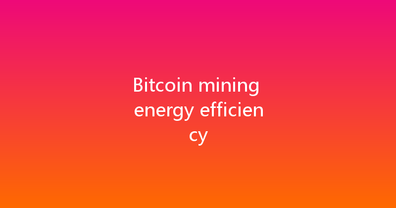 Bitcoin mining energy efficiency 