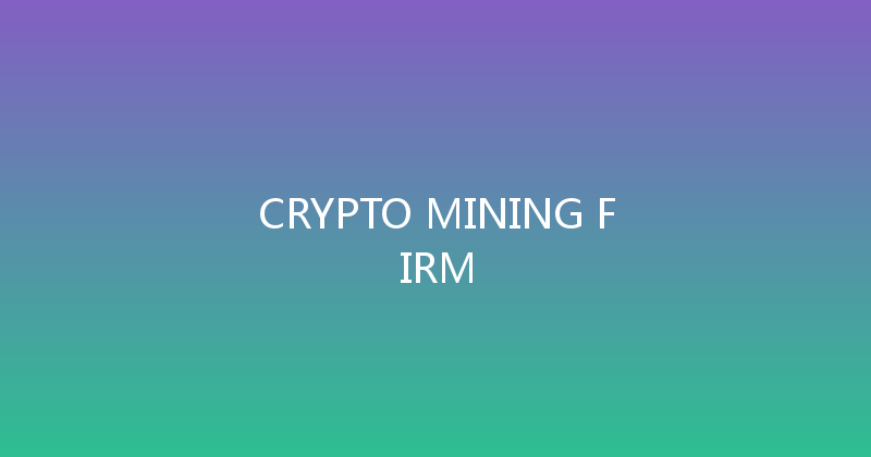 CRYPTO MINING FIRM 