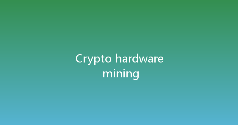 Crypto hardware mining 