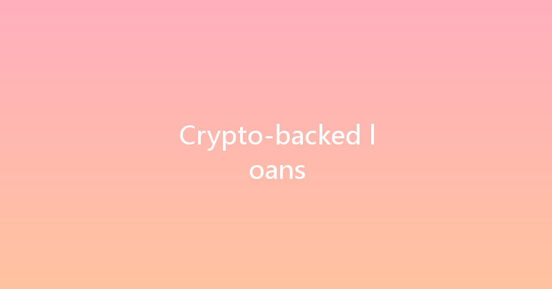 Crypto-backed loans 