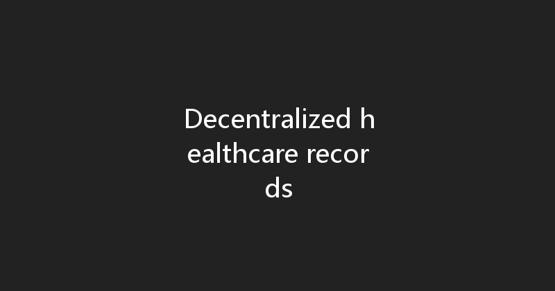 Decentralized healthcare records 