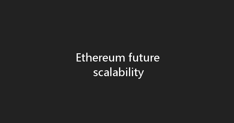 Ethereum future scalability 