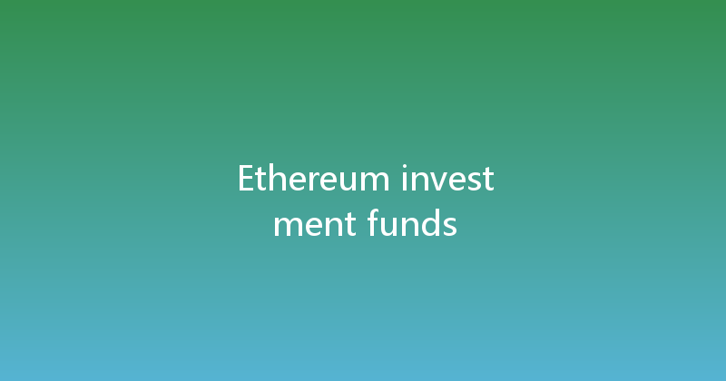 Ethereum investment funds 
