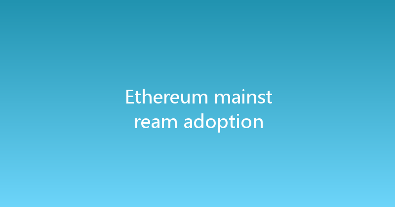 Ethereum mainstream adoption 