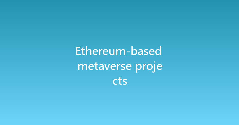 Ethereum-based metaverse projects 