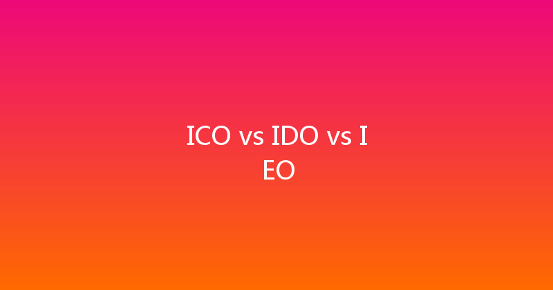 ICO vs IDO vs IEO 
