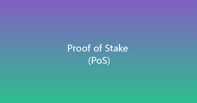 Proof of Stake (PoS) 