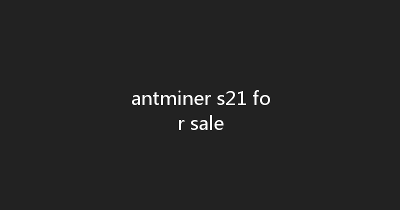 antminer s21 for sale 
