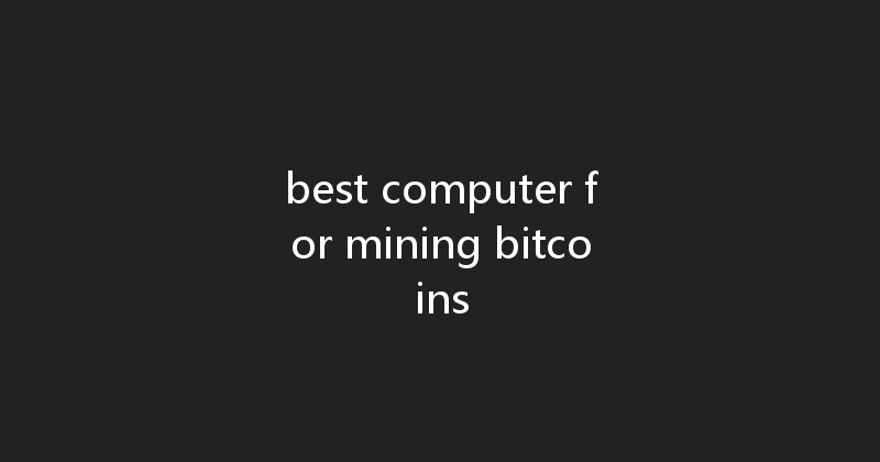 best computer for mining bitcoins 