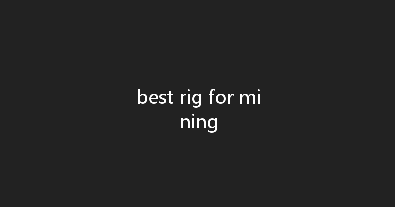 best rig for mining 