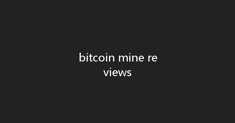 bitcoin mine reviews 
