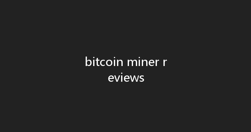 bitcoin miner reviews 