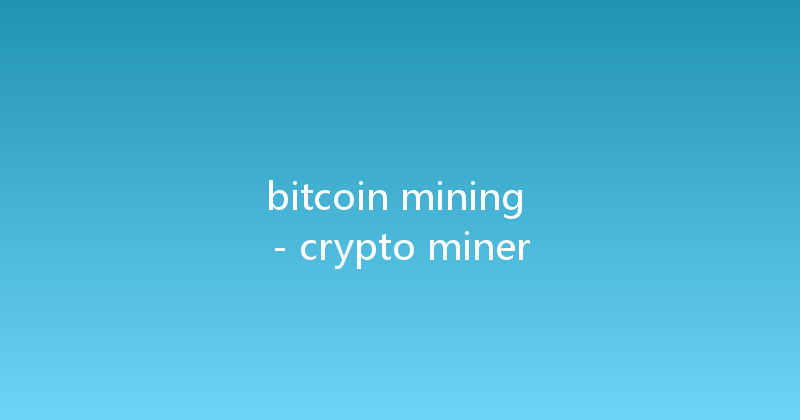 bitcoin mining - crypto miner 