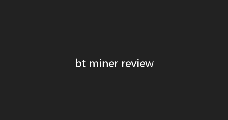 bt miner review 