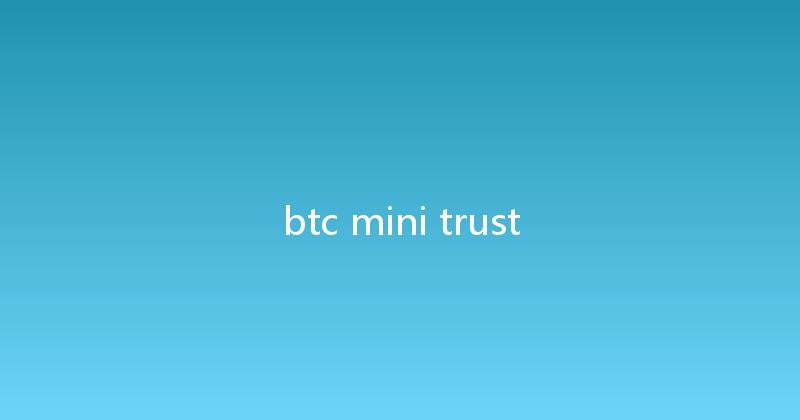 btc mini trust 