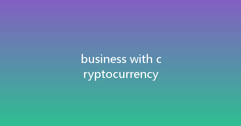 business with cryptocurrency 