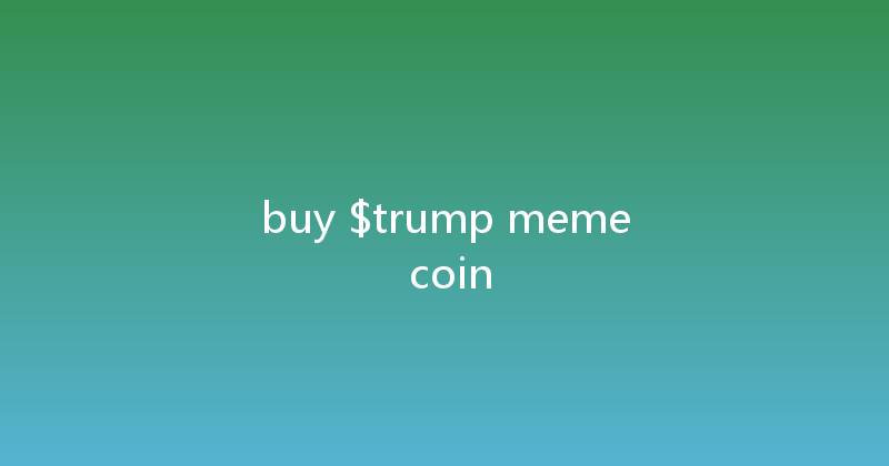 buy $trump meme coin 