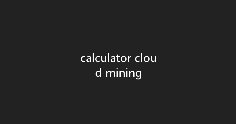 calculator cloud mining 