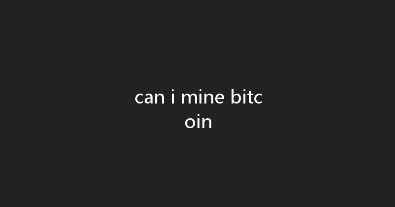 can i mine bitcoin 