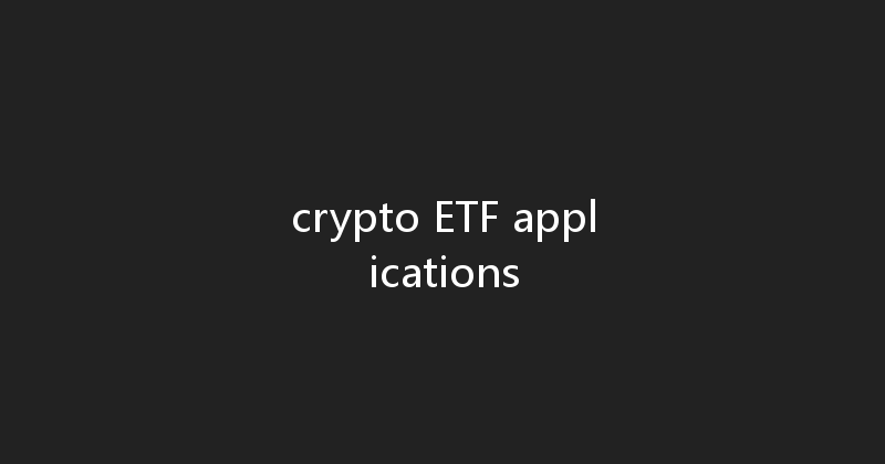 crypto ETF applications 