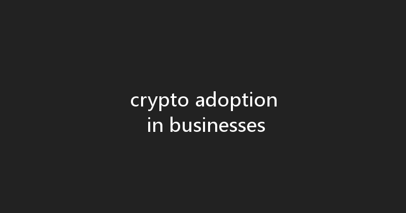 crypto adoption in businesses 