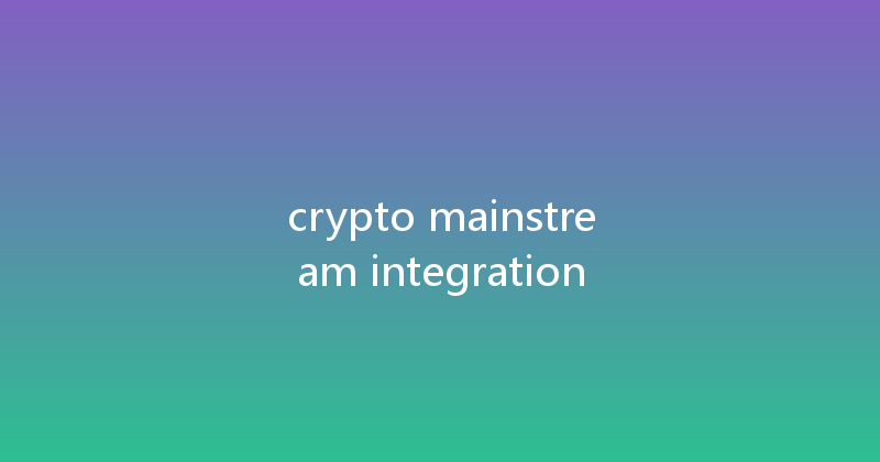crypto mainstream integration 