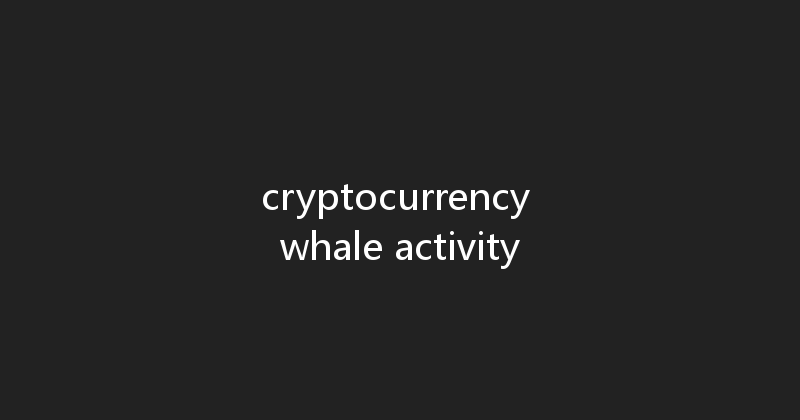 cryptocurrency whale activity 