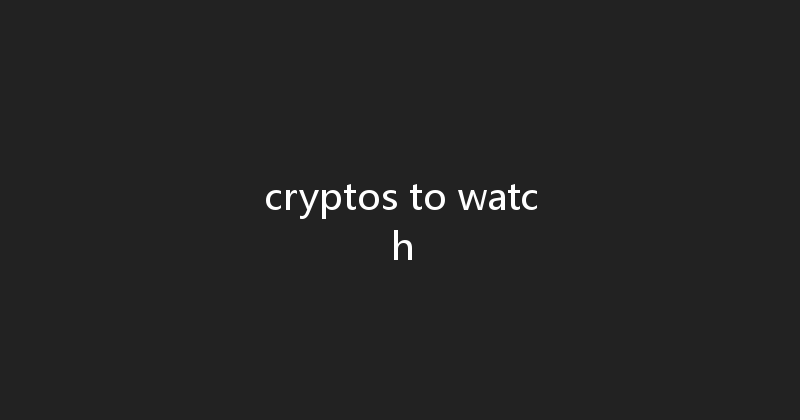 cryptos to watch 