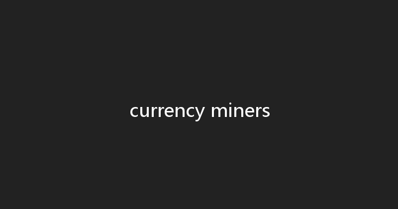 currency miners 
