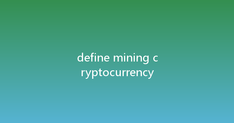 define mining cryptocurrency 