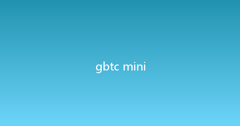 gbtc mini 