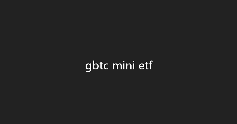 gbtc mini etf 