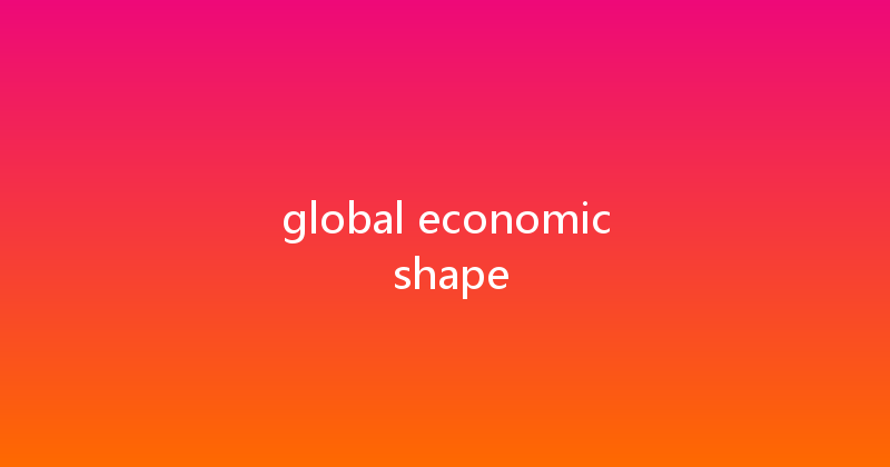 global economic shape 