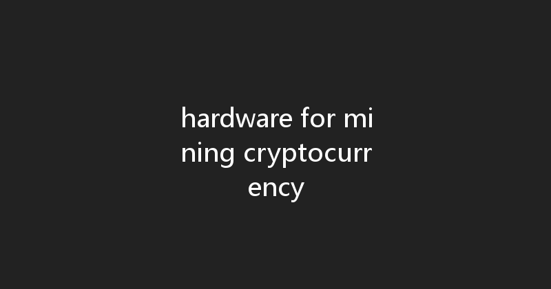 hardware for mining cryptocurrency 