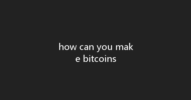 how can you make bitcoins 