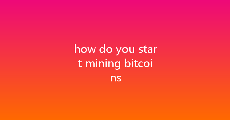 how do you start mining bitcoins 