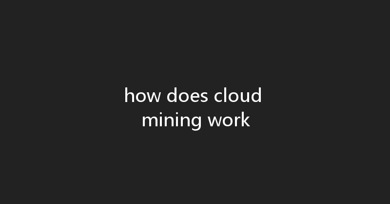 how does cloud mining work 