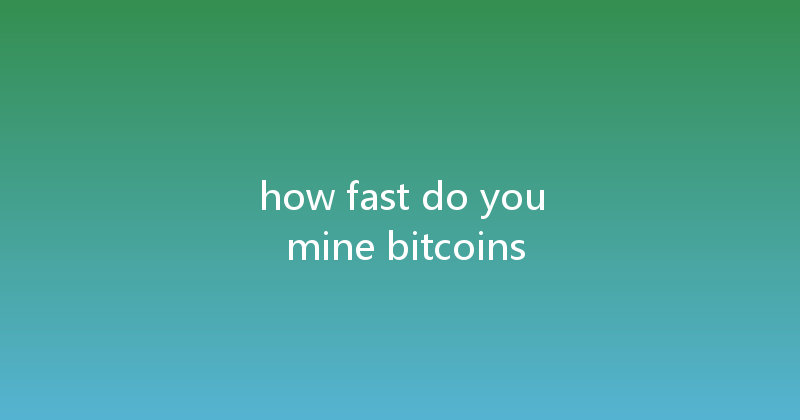 how fast do you mine bitcoins 