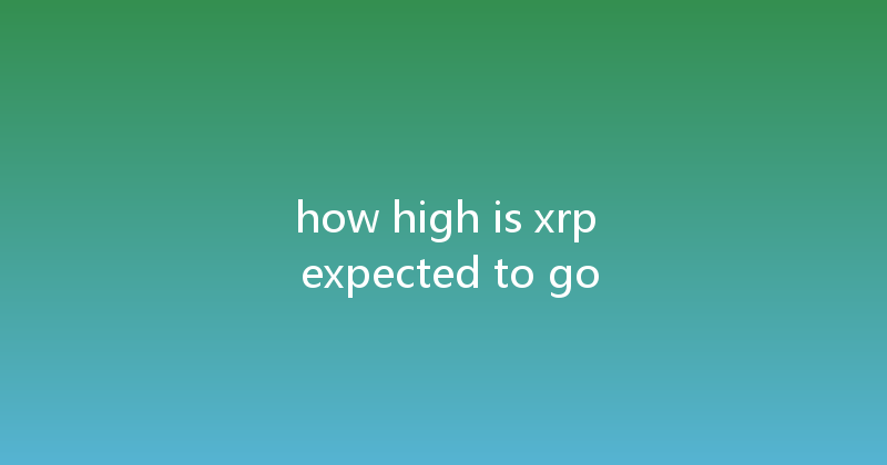 how high is xrp expected to go 