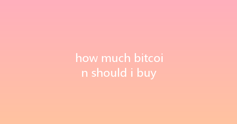 how much bitcoin should i buy 