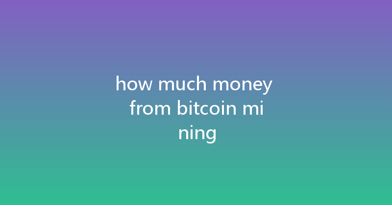how much money from bitcoin mining 