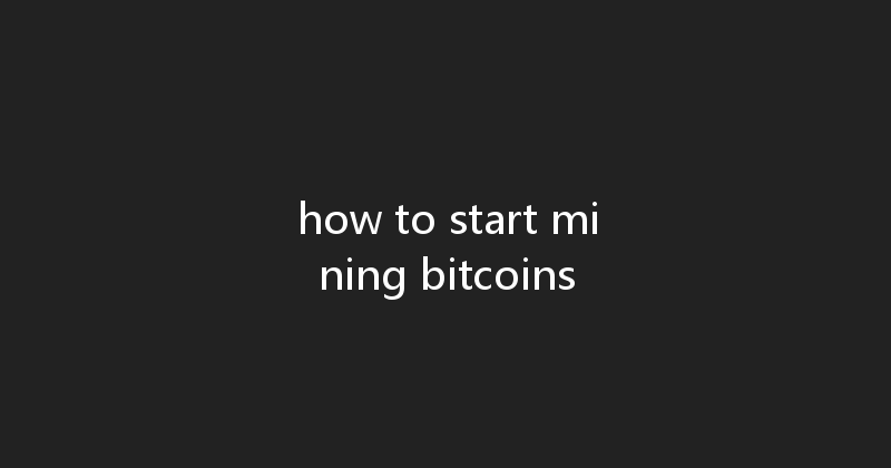 how to start mining bitcoins 