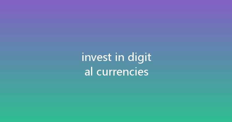 invest in digital currencies 