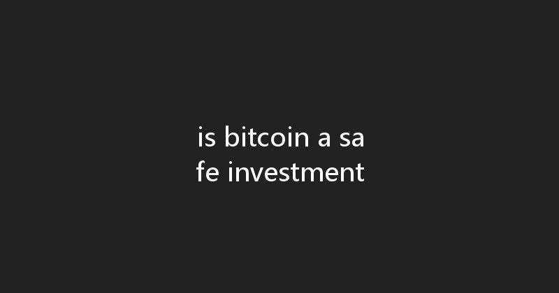is bitcoin a safe investment 
