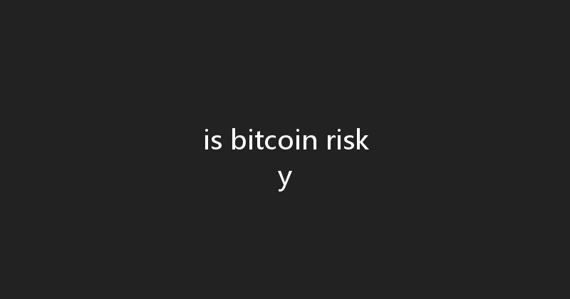 is bitcoin risky 