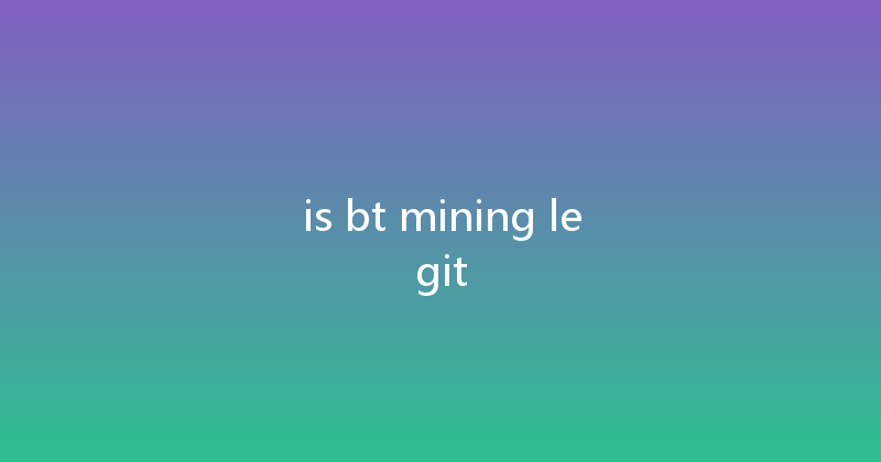 is bt mining legit 