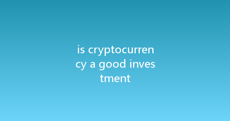 is cryptocurrency a good investment 