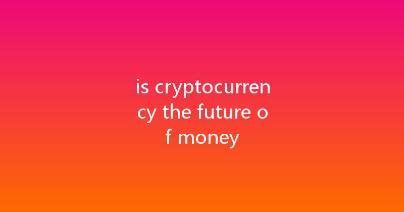 is cryptocurrency the future of money 