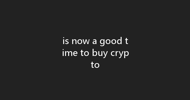 is now a good time to buy crypto 