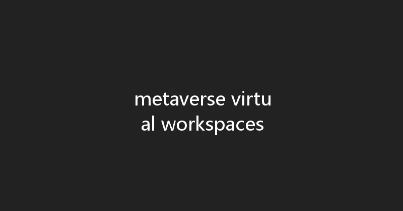 metaverse virtual workspaces 